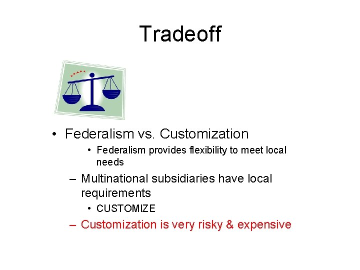 Tradeoff • Federalism vs. Customization • Federalism provides flexibility to meet local needs –