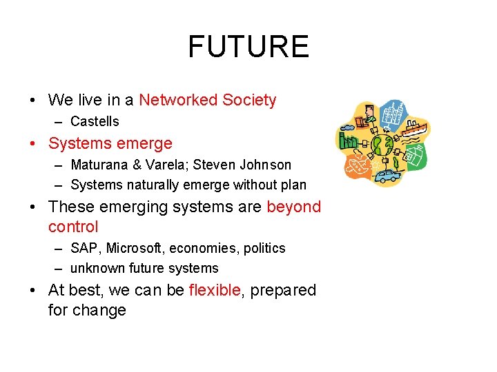 FUTURE • We live in a Networked Society – Castells • Systems emerge –