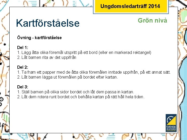 Ungdomsledarträff 2014 Kartförståelse Grön nivå Övning - kartförståelse Del 1: 1. Lägg åtta olika