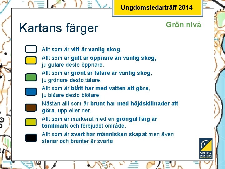 Ungdomsledarträff 2014 Kartans färger Grön nivå Allt som är vitt är vanlig skog. Allt