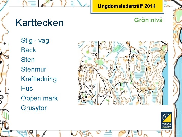 Ungdomsledarträff 2014 Karttecken Stig - väg Bäck Stenmur Kraftledning Hus Öppen mark Grusytor Grön