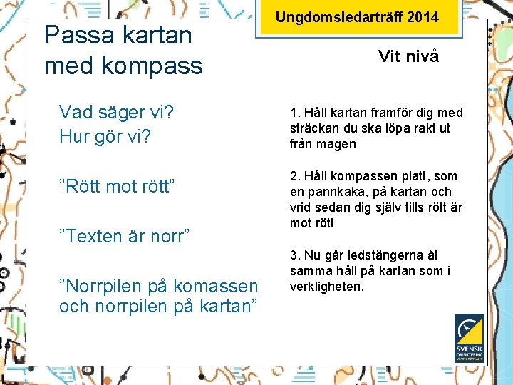 Passa kartan med kompass Vad säger vi? Hur gör vi? ”Rött mot rött” ”Texten