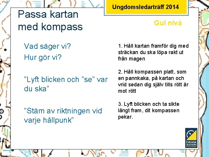 Passa kartan med kompass Ungdomsledarträff 2014 Gul nivå Vad säger vi? Hur gör vi?