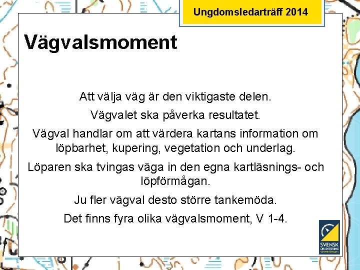 Ungdomsledarträff 2014 Vägvalsmoment Att välja väg är den viktigaste delen. Vägvalet ska påverka resultatet.