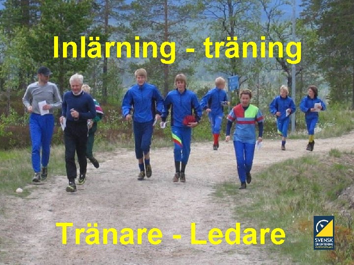 Inlärning - träning Tränare - Ledare Svenska Orienteringsförbundets Tränarakademi 