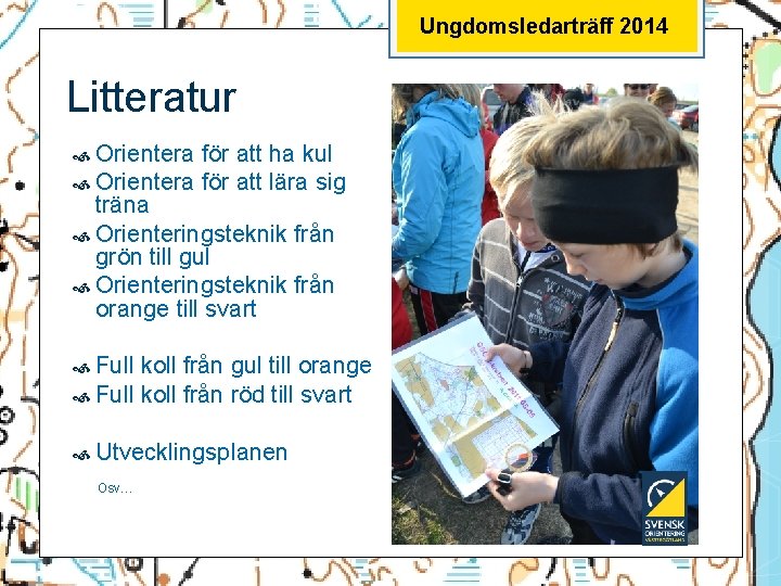Ungdomsledarträff 2014 Litteratur Orientera för att ha kul Orientera för att lära sig träna