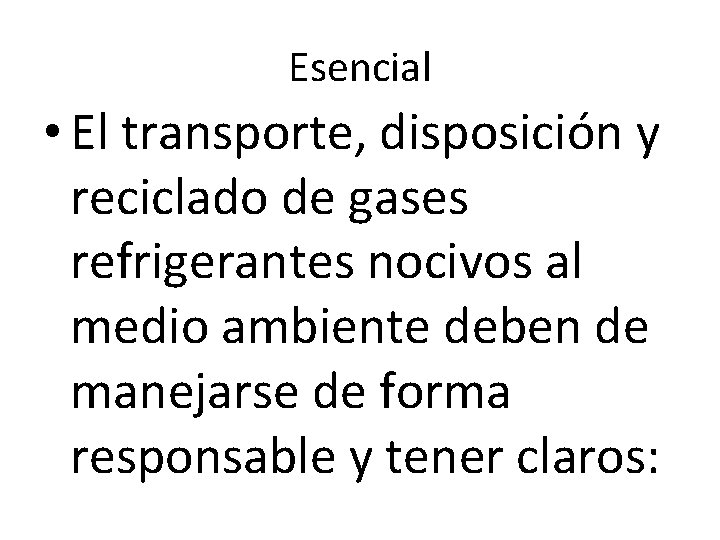 Esencial • El transporte, disposición y reciclado de gases refrigerantes nocivos al medio ambiente