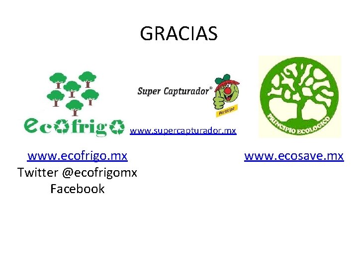 GRACIAS www. supercapturador. mx www. ecofrigo. mx Twitter @ecofrigomx Facebook www. ecosave. mx 