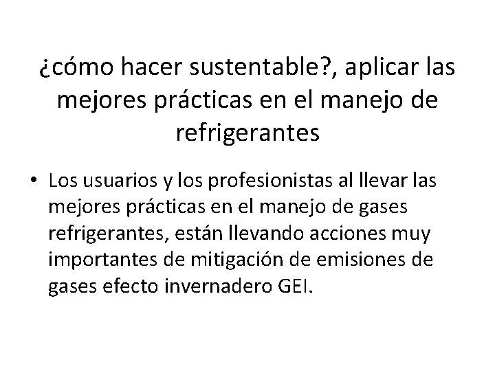 ¿cómo hacer sustentable? , aplicar las mejores prácticas en el manejo de refrigerantes •