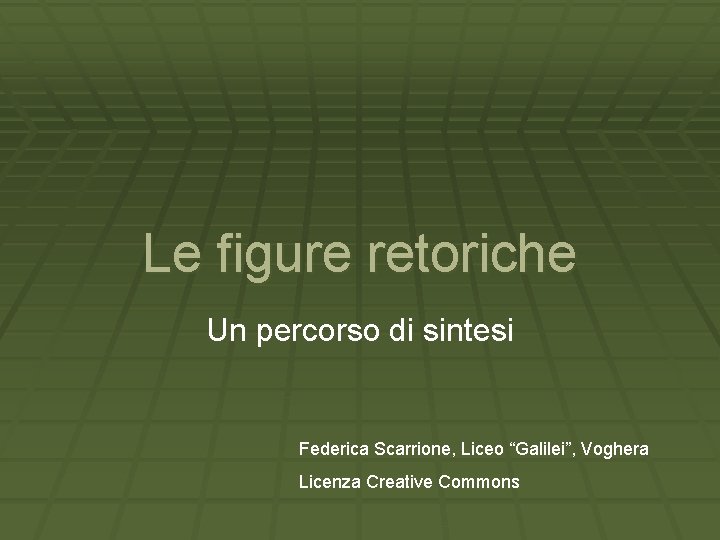 Le figure retoriche Un percorso di sintesi Federica Scarrione, Liceo “Galilei”, Voghera Licenza Creative