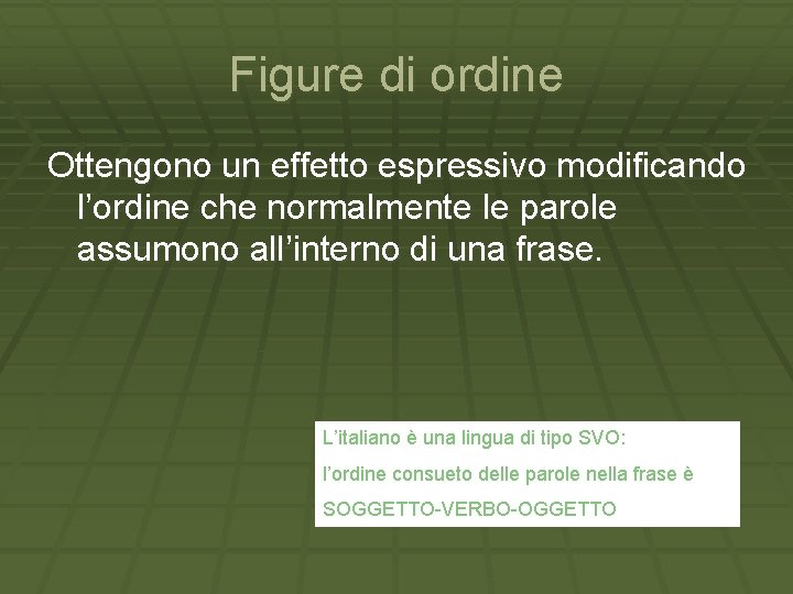 Figure di ordine Ottengono un effetto espressivo modificando l’ordine che normalmente le parole assumono