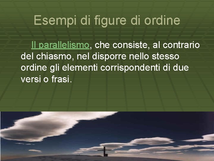 Esempi di figure di ordine Il parallelismo, che consiste, al contrario del chiasmo, nel