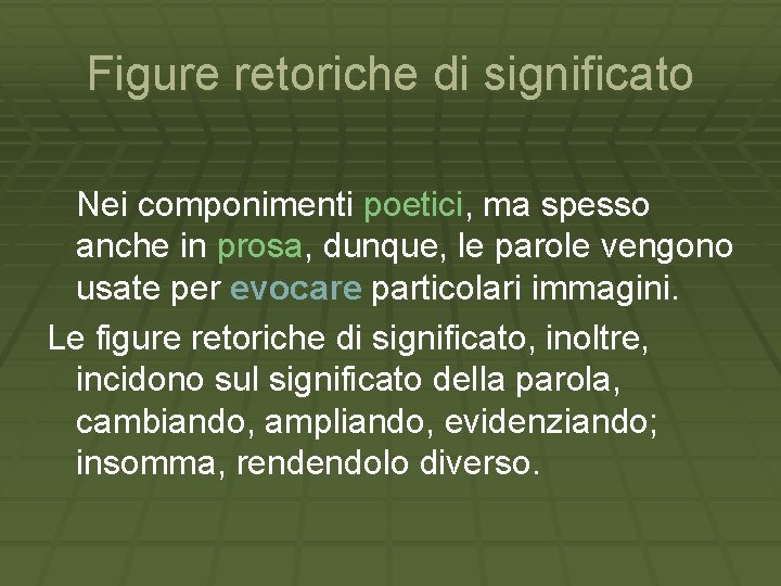 Figure retoriche di significato Nei componimenti poetici, ma spesso anche in prosa, dunque, le