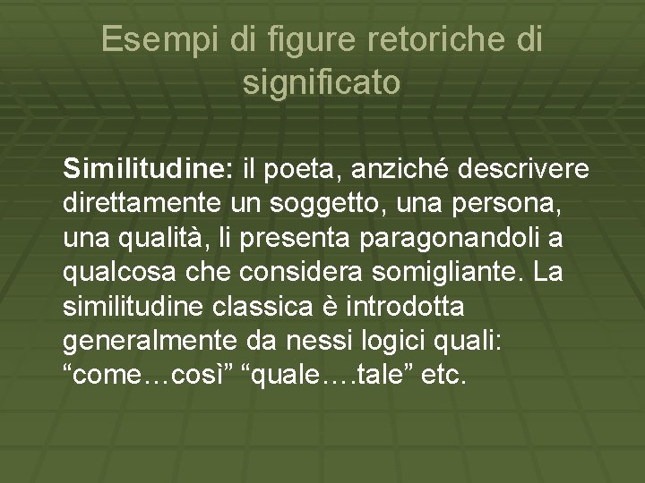 Esempi di figure retoriche di significato Similitudine: il poeta, anziché descrivere direttamente un soggetto,