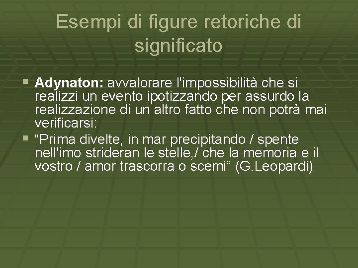 Esempi di figure retoriche di significato § Adynaton: avvalorare l'impossibilità che si realizzi un