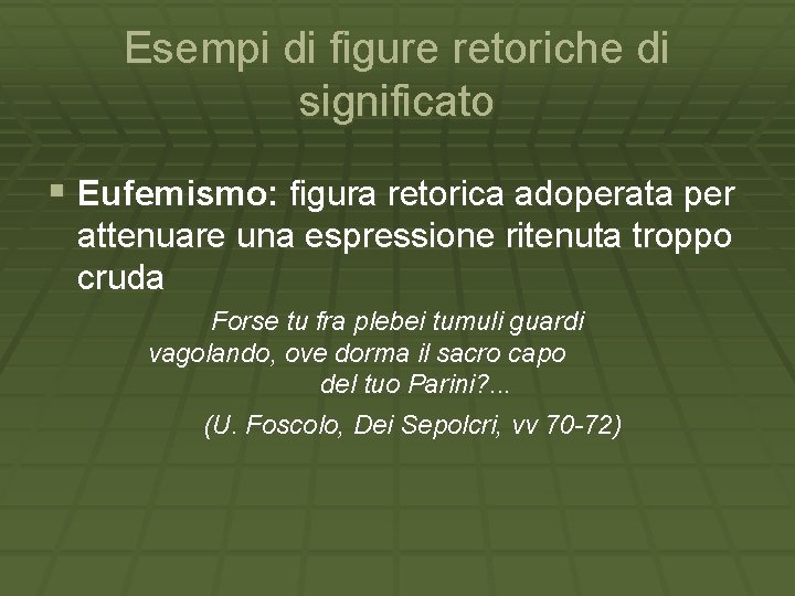 Esempi di figure retoriche di significato § Eufemismo: figura retorica adoperata per attenuare una