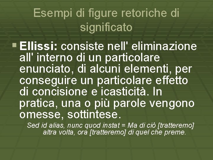 Esempi di figure retoriche di significato § Ellissi: consiste nell' eliminazione all' interno di