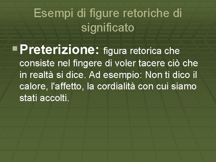 Esempi di figure retoriche di significato § Preterizione: figura retorica che consiste nel fingere