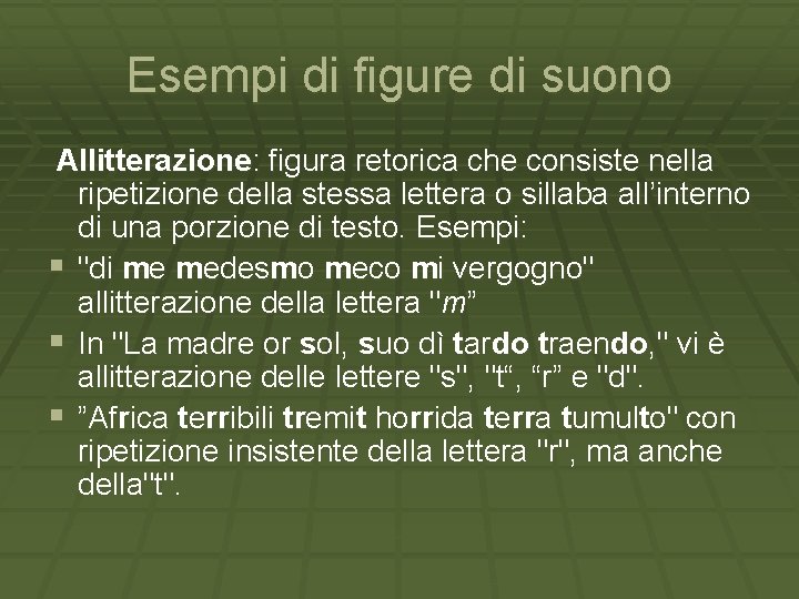 Esempi di figure di suono Allitterazione: figura retorica che consiste nella ripetizione della stessa