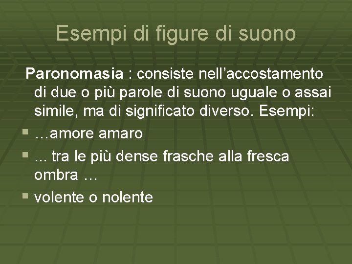 Esempi di figure di suono Paronomasia : consiste nell’accostamento di due o più parole