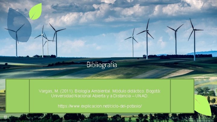 Bibliografia Vargas, M. (2011). Biología Ambiental. Módulo didáctico. Bogotá: Universidad Nacional Abierta y a