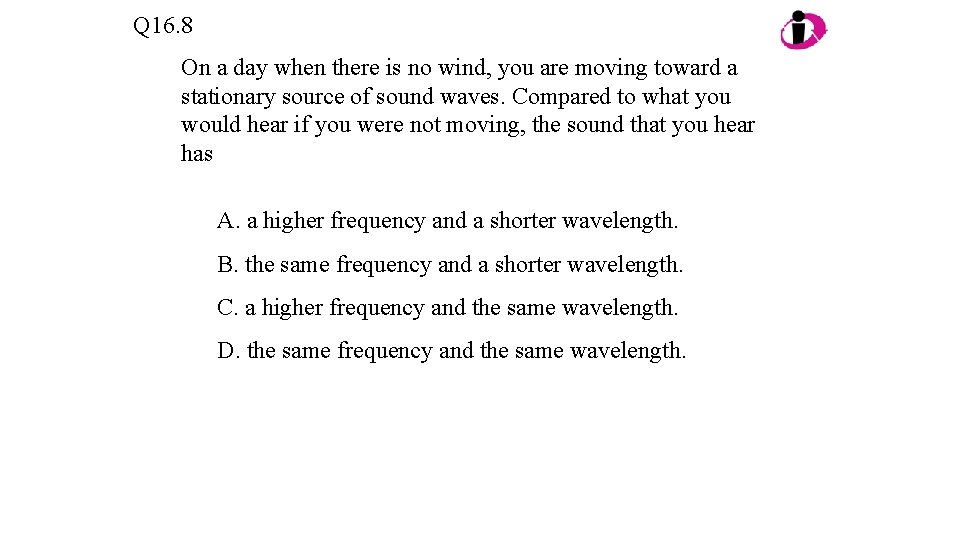 Q 16. 8 On a day when there is no wind, you are moving