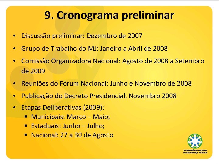 9. Cronograma preliminar • Discussão preliminar: Dezembro de 2007 • Grupo de Trabalho do