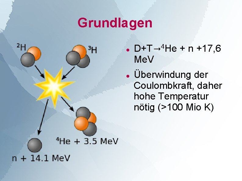 Grundlagen D+T→ 4 He + n +17, 6 Me. V Überwindung der Coulombkraft, daher