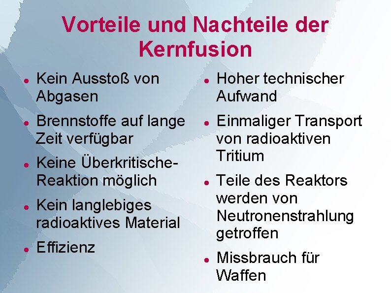 Vorteile und Nachteile der Kernfusion Kein Ausstoß von Abgasen Brennstoffe auf lange Zeit verfügbar