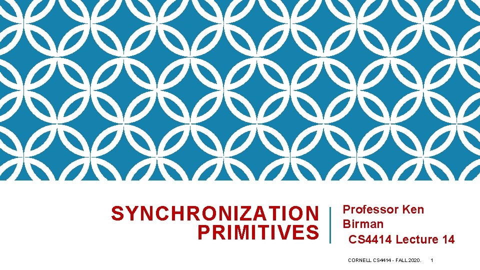 SYNCHRONIZATION PRIMITIVES Professor Ken Birman CS 4414 Lecture 14 CORNELL CS 4414 - FALL