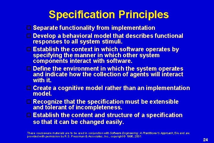 Specification Principles Separate functionality from implementation Develop a behavioral model that describes functional responses