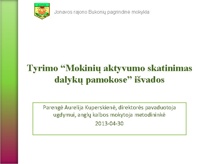 Jonavos rajono Bukonių pagrindinė mokykla Tyrimo “Mokinių aktyvumo skatinimas dalykų pamokose” išvados Parengė Aurelija