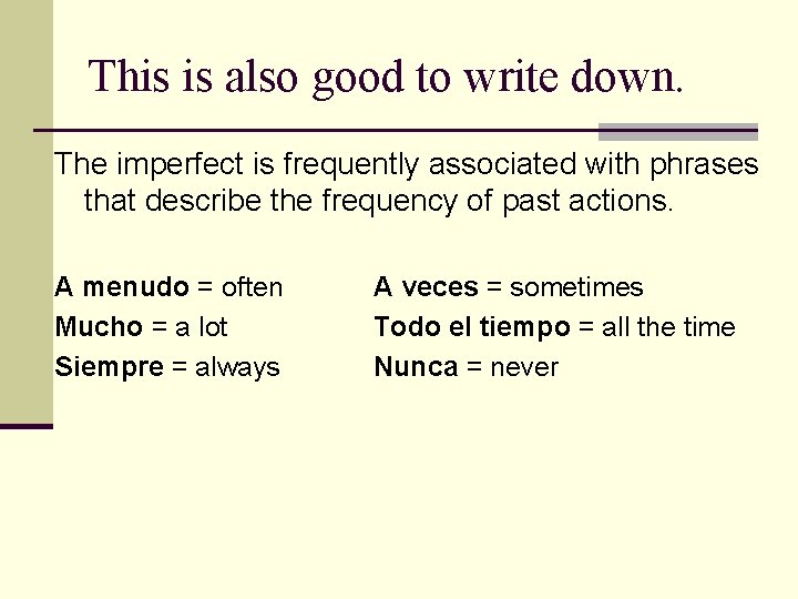 This is also good to write down. The imperfect is frequently associated with phrases