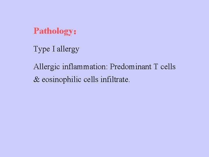 Pathology： Type allergy Allergic inflammation: Predominant T cells & eosinophilic cells infiltrate. 