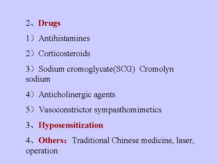 2、Drugs 1）Antihistamines 2）Corticosteroids 3）Sodium cromoglycate(SCG) Cromolyn sodium 4）Anticholinergic agents 5）Vasoconstrictor sympasthomimetics 3、Hyposensitization 4、Others：Traditional Chinese