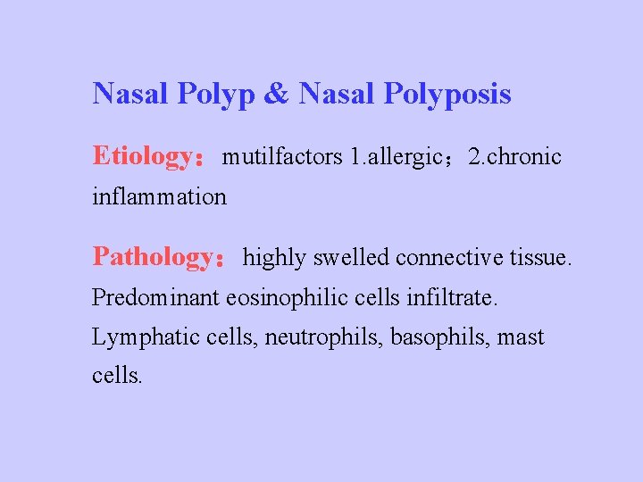 Nasal Polyp & Nasal Polyposis Etiology：mutilfactors 1. allergic； 2. chronic inflammation Pathology：highly swelled connective