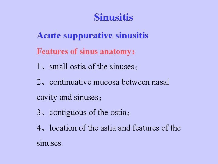 Sinusitis Acute suppurative sinusitis Features of sinus anatomy： 1、small ostia of the sinuses； 2、continuative