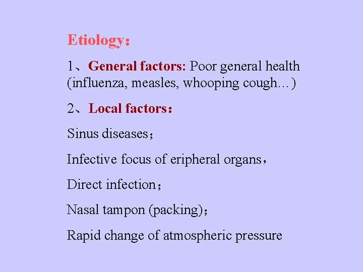 Etiology： 1、General factors: Poor general health (influenza, measles, whooping cough…) 2、Local factors： Sinus diseases；