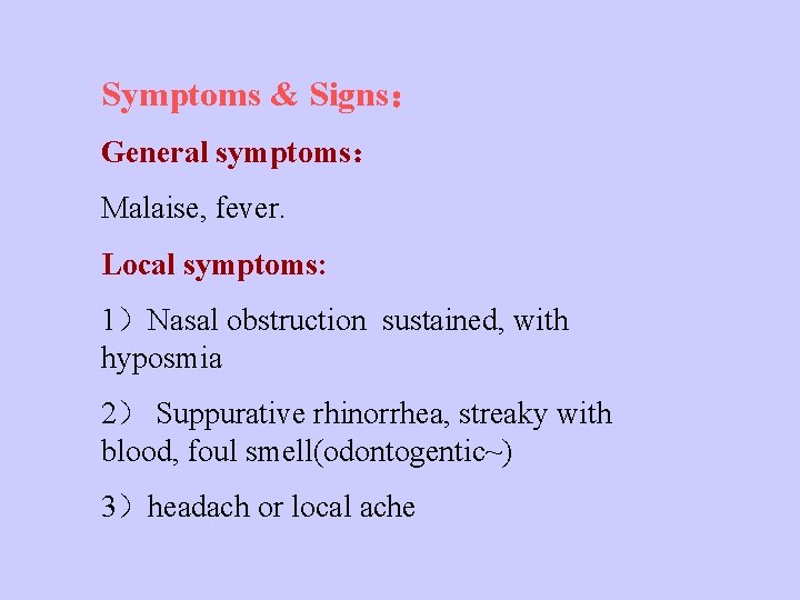 Symptoms & Signs： General symptoms： Malaise, fever. Local symptoms: 1）Nasal obstruction sustained, with hyposmia