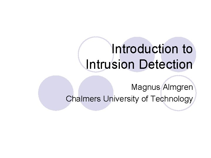 Introduction to Intrusion Detection Magnus Almgren Chalmers University of Technology 