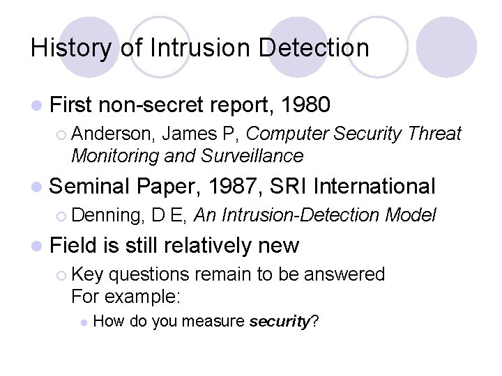 History of Intrusion Detection l First non-secret report, 1980 ¡ Anderson, James P, Computer