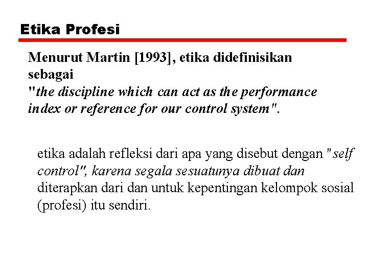 Etika Profesi Menurut Martin [1993], etika didefinisikan sebagai "the discipline which can act as