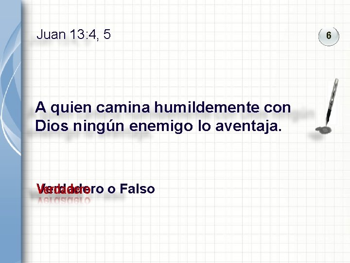 Juan 13: 4, 5 A quien camina humildemente con Dios ningún enemigo lo aventaja. Juan 13: 4, 5 A quien camina humildemente con Dios ningún enemigo lo aventaja.