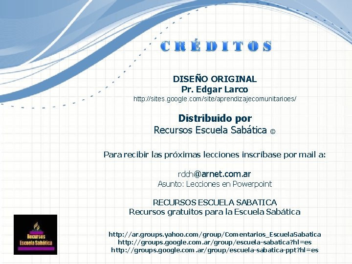 DISEÑO ORIGINAL Pr. Edgar Larco http: //sites. google. com/site/aprendizajecomunitarioes/ Distribuido por Recursos Escuela Sabática DISEÑO ORIGINAL Pr. Edgar Larco http: //sites. google. com/site/aprendizajecomunitarioes/ Distribuido por Recursos Escuela Sabática