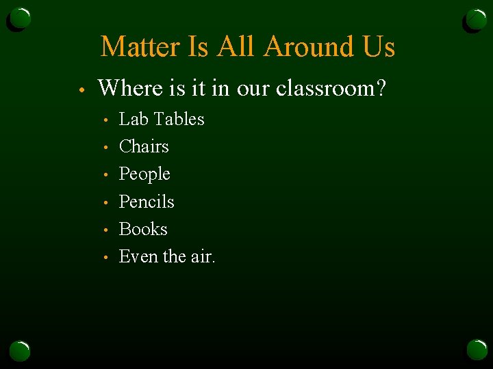 Matter Is All Around Us • Where is it in our classroom? • •