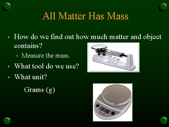 All Matter Has Mass • How do we find out how much matter and
