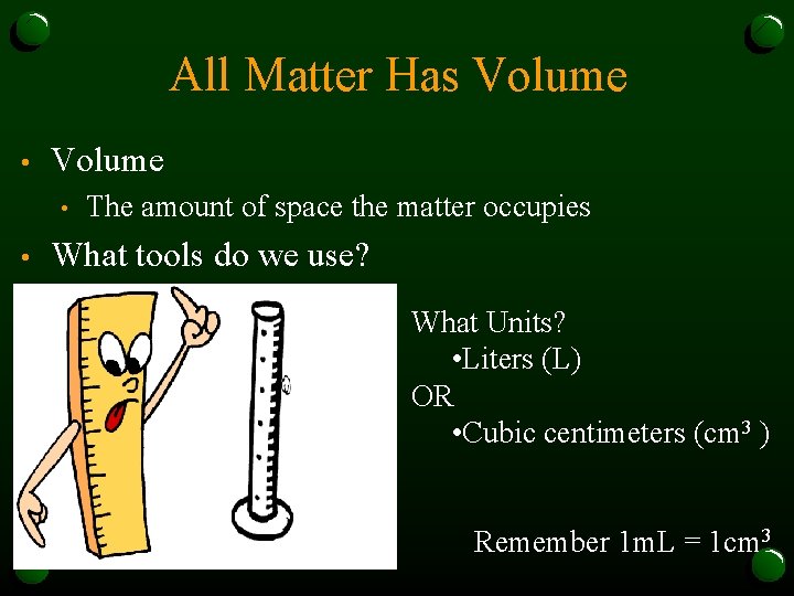 All Matter Has Volume • • The amount of space the matter occupies What