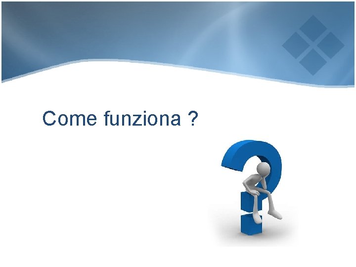 Come funziona ? 