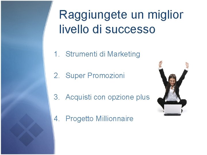 Raggiungete un miglior livello di successo 1. Strumenti di Marketing 2. Super Promozioni 3.