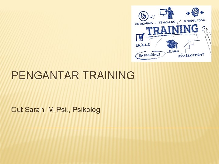 PENGANTAR TRAINING Cut Sarah, M. Psi. , Psikolog 